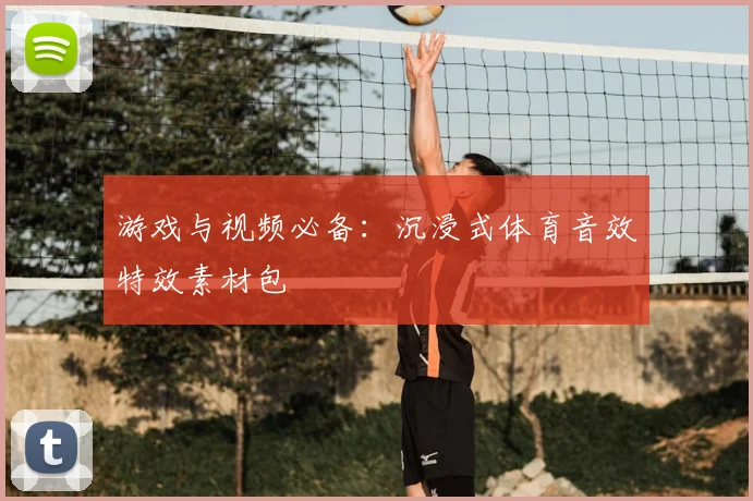 游戏与视频必备:沉浸式体育音效特效素材包