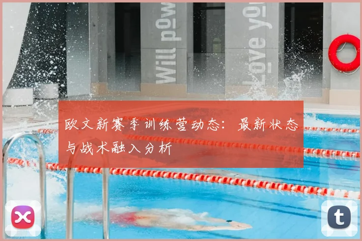 欧文新赛季训练营动态：最新状态与战术融入分析