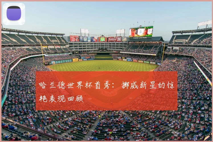 哈兰德世界杯首秀：挪威新星的惊艳表现回顾